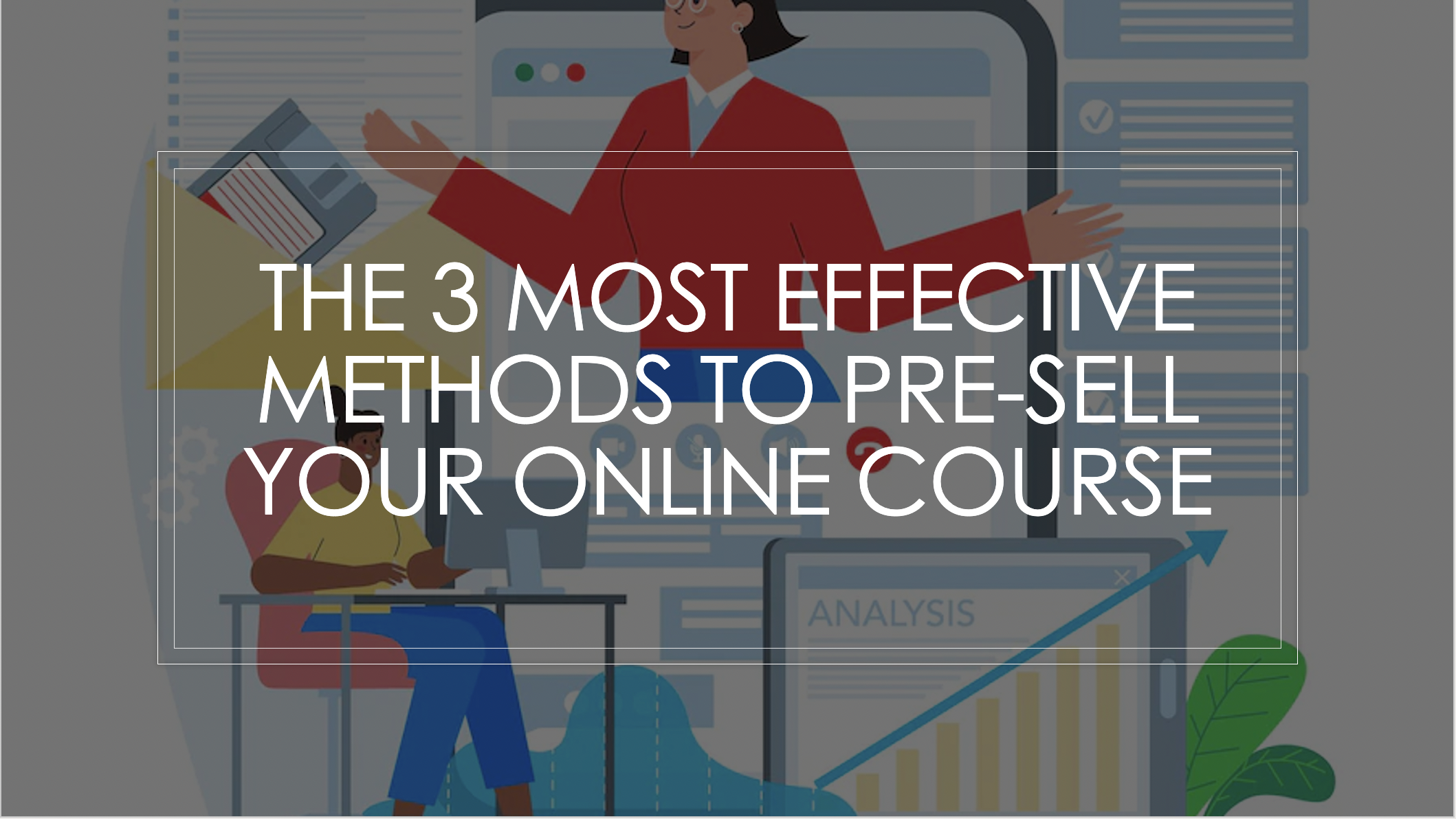 The 3 Most Effective Methods to Pre-Sell Your Online Course