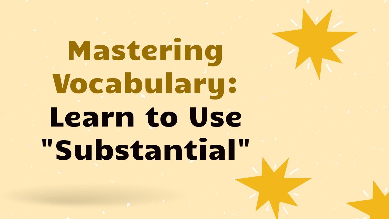 IELTS Vocabulary Lesson: Using "Substantial" in Sentences