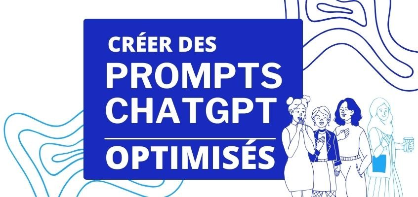 Comment créer des prompts ChatGPT optimisés