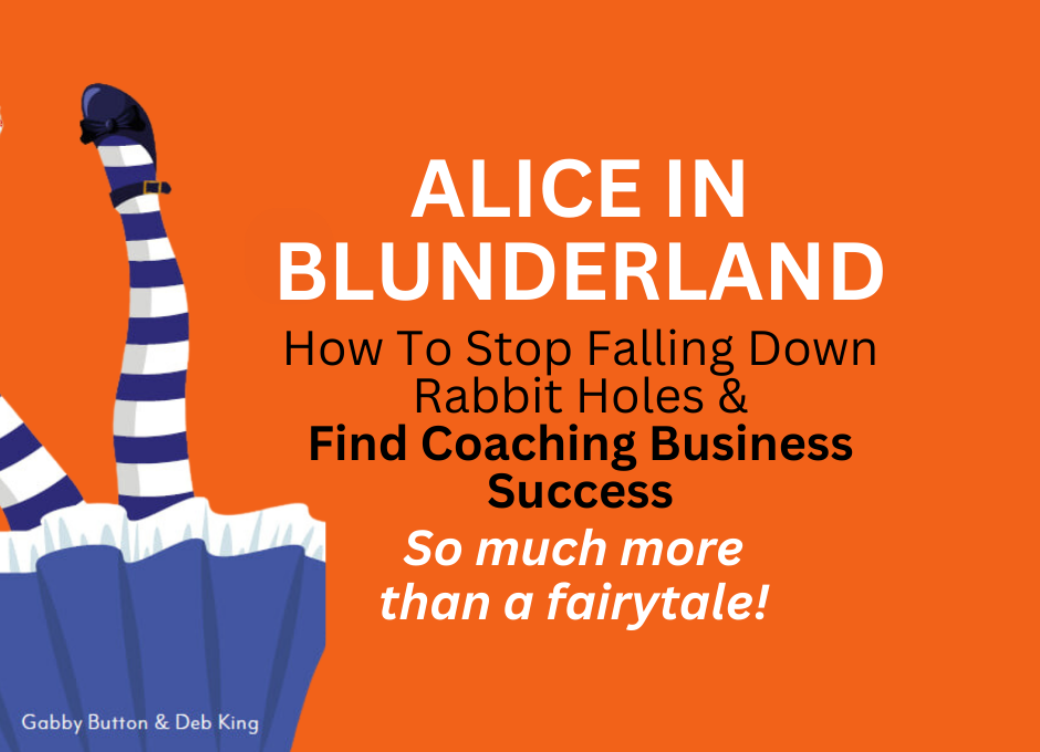 Alice In Blunderland : How To Stop Falling Down Rabbit Holes And Find Coaching Business Success